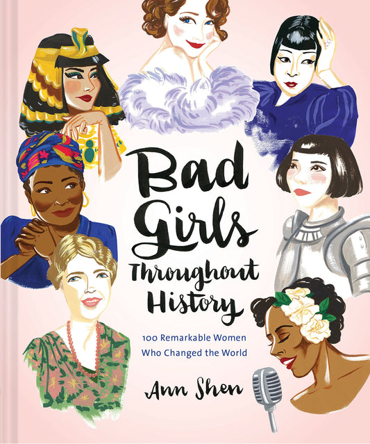Bad Girls Throughout History: 100 Remarkable Women Who Changed the World (Ann Shen Legendary Ladies Collection) The Happy Book Stack