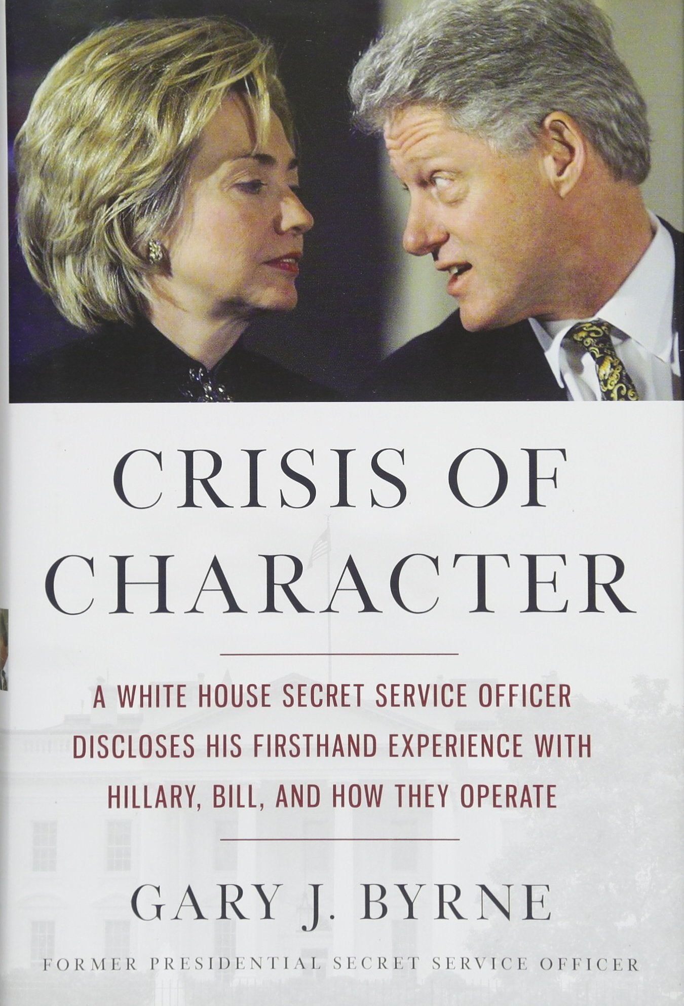 Crisis of Character: A White House Secret Service Officer Discloses His Firsthand Experience with Hillary, Bill, and How They Operate The Happy Book Stack