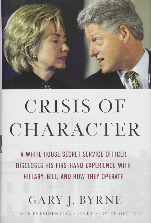 Crisis of Character: A White House Secret Service Officer Discloses His Firsthand Experience with Hillary, Bill, and How They Operate The Happy Book Stack