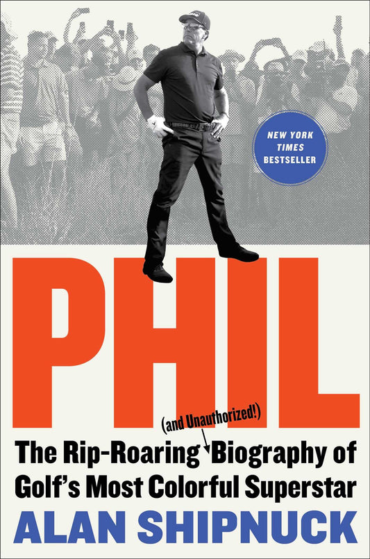 Phil: The Rip-Roaring (and Unauthorized!) Biography of Golf's Most Colorful Superstar The Happy Book Stack