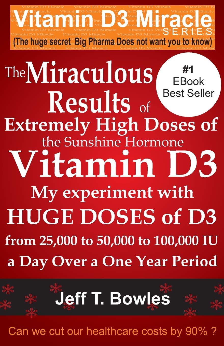 The Miraculous Results Of Extremely High Doses Of The Sunshine Hormone Vitamin D3 My Experiment With Huge Doses Of D3 From 25,000 To 50,000 To 100,000 Iu A Day Over A 1 Year Period The Happy Book Stack
