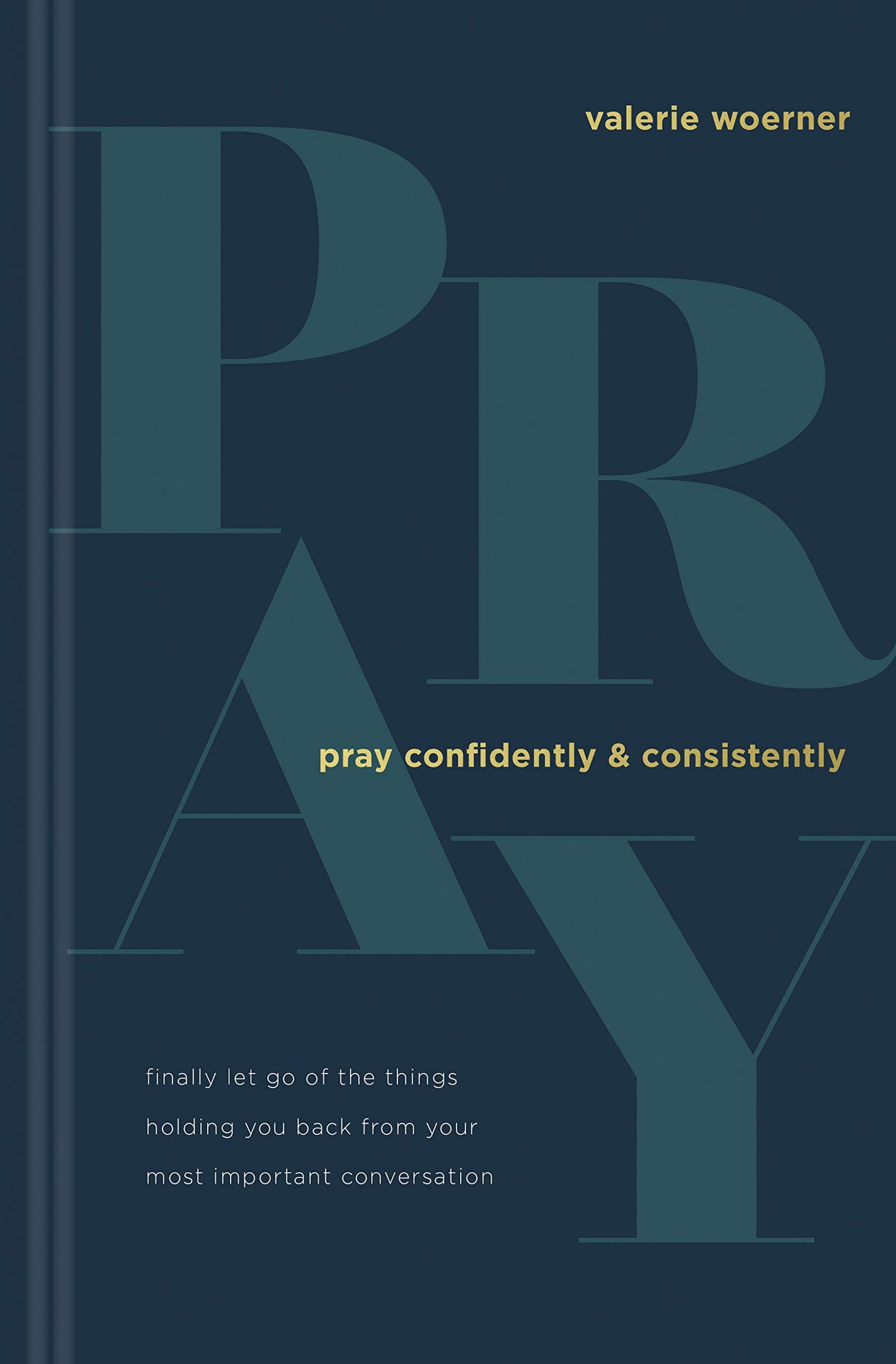 Pray Confidently and Consistently: Finally Let Go of the Things Holding You Back from Your Most Important Conversation The Happy Book Stack