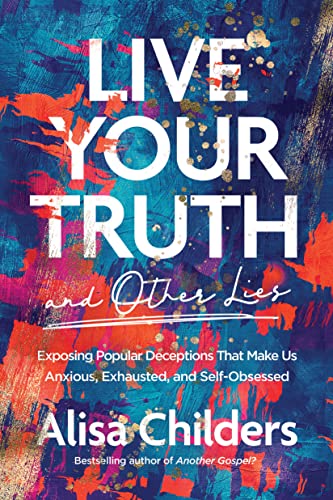 Live Your Truth and Other Lies: Exposing Popular Deceptions That Make Us Anxious, Exhausted, and Self-Obsessed The Happy Book Stack