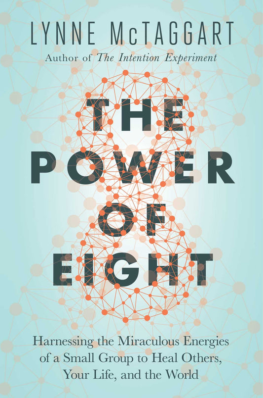 The Power of Eight: Harnessing the Miraculous Energies of a Small Group to Heal Others, Your Life, and the World The Happy Book Stack