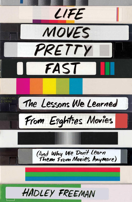 Life Moves Pretty Fast: The Lessons We Learned from Eighties Movies (and Why We Don't Learn Them from Movies Anymore) The Happy Book Stack