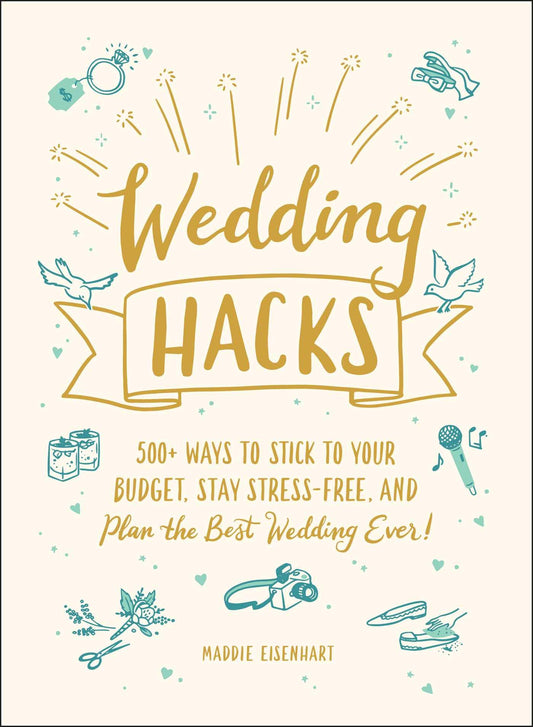 Wedding Hacks: 500+ Ways to Stick to Your Budget, Stay Stress-Free, and Plan the Best Wedding Ever! (Life Hacks Series) The Happy Book Stack