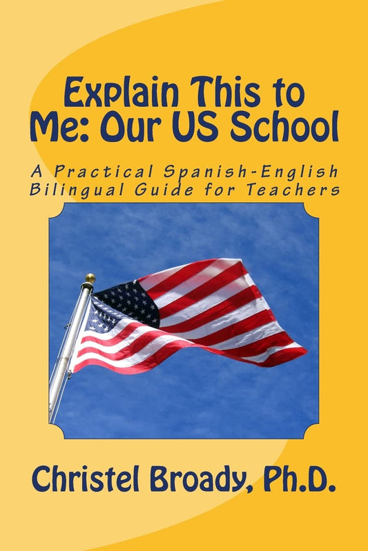 Explain This to Me: Our US School: A Practical Spanish-English Guide for Teachers - 1204
