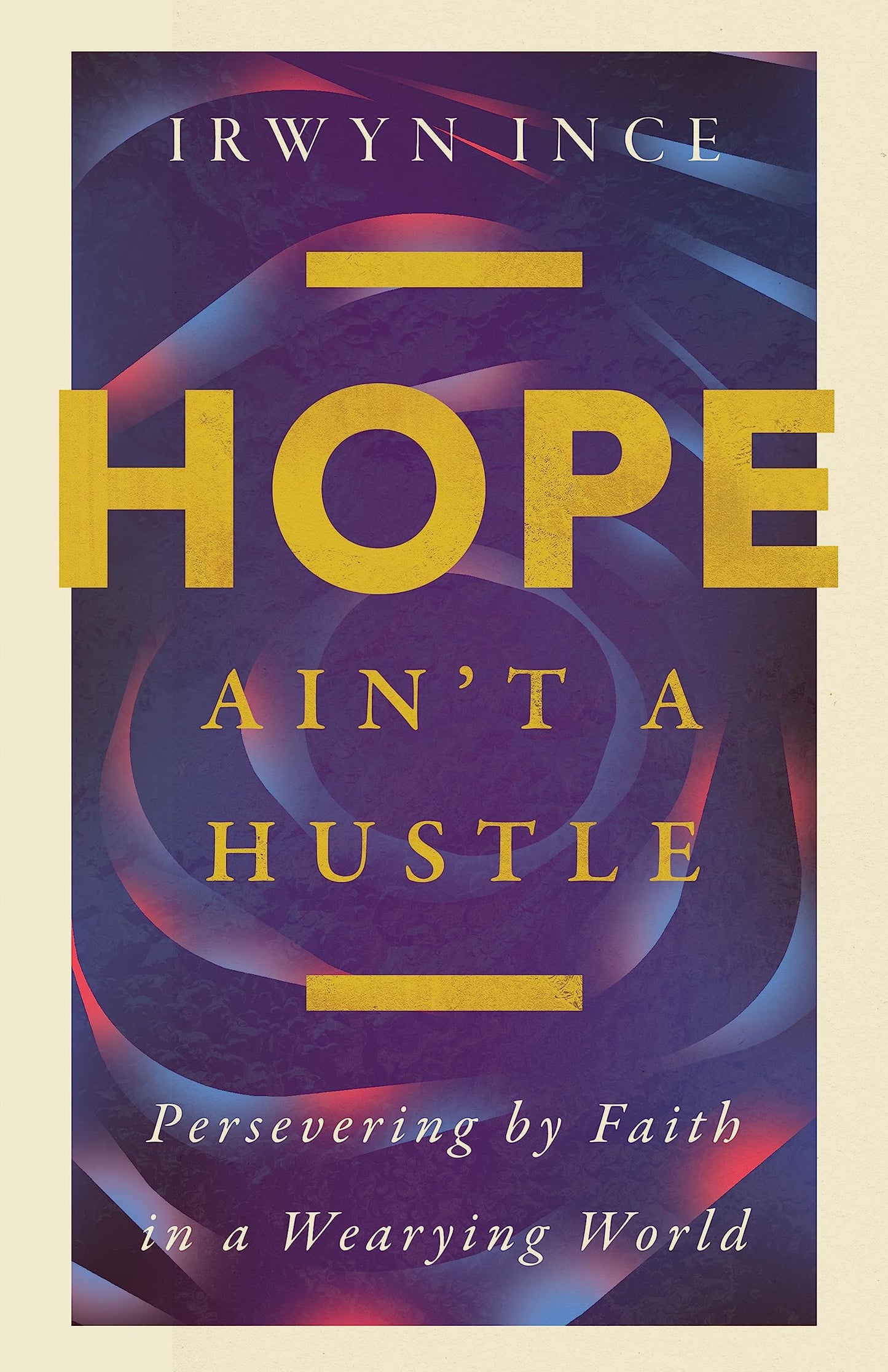 Hope Ain't a Hustle: Persevering by Faith in a Wearying World--Wisdom from the Book of Hebrews The Happy Book Stack
