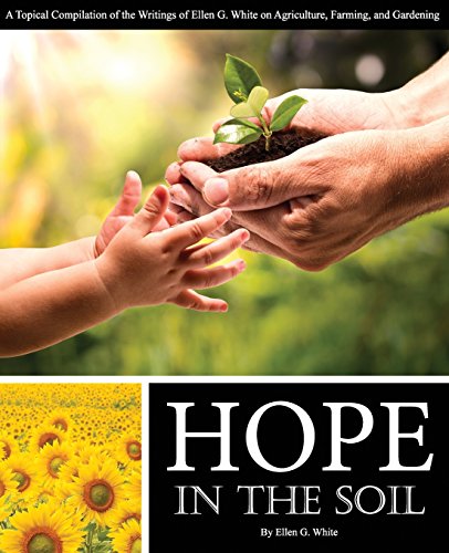 Hope in the Soil: A Topical Compilation of the Writings of Ellen G. White on Agriculture, Farming, and Gardening The Happy Book Stack