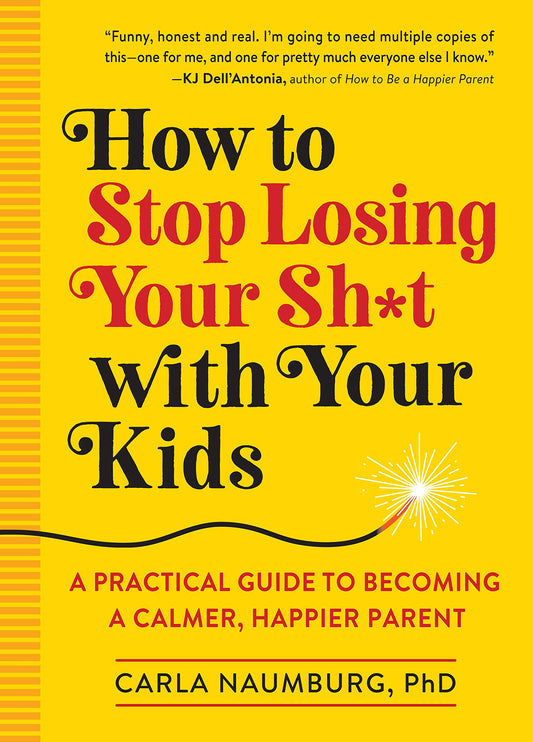 How to Stop Losing Your Sh*t with Your Kids: A Practical Guide to Becoming a Calmer, Happier Parent The Happy Book Stack