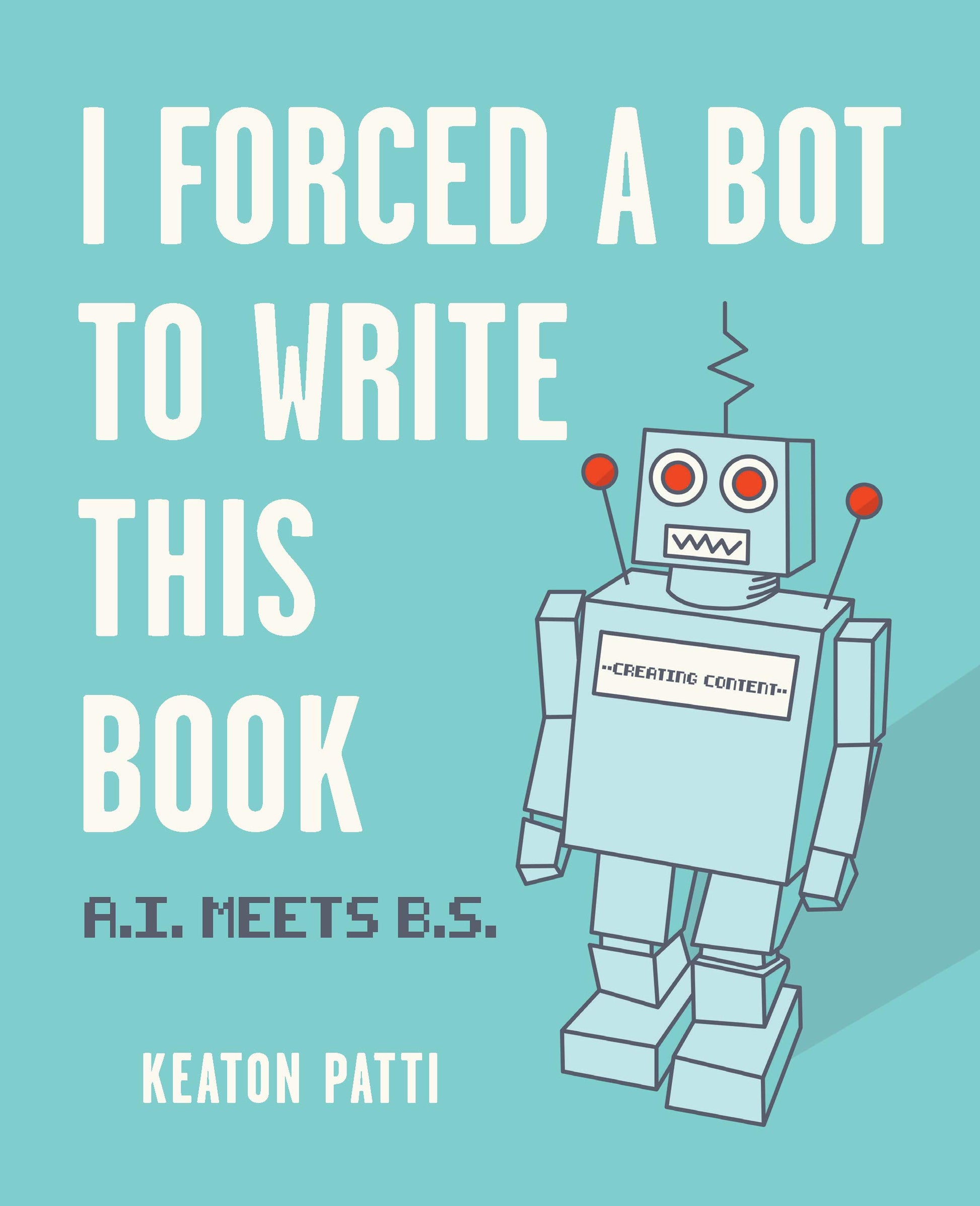 I Forced a Bot to Write This Book: A.I. Meets B.S. The Happy Book Stack