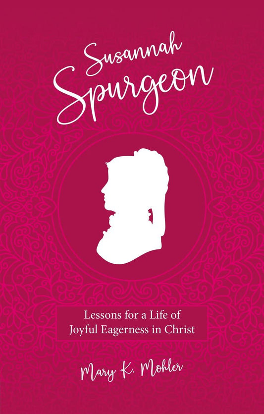 Susannah Spurgeon: Lessons for a Life of Joyful Eagerness in Christ (Biography) - 1386