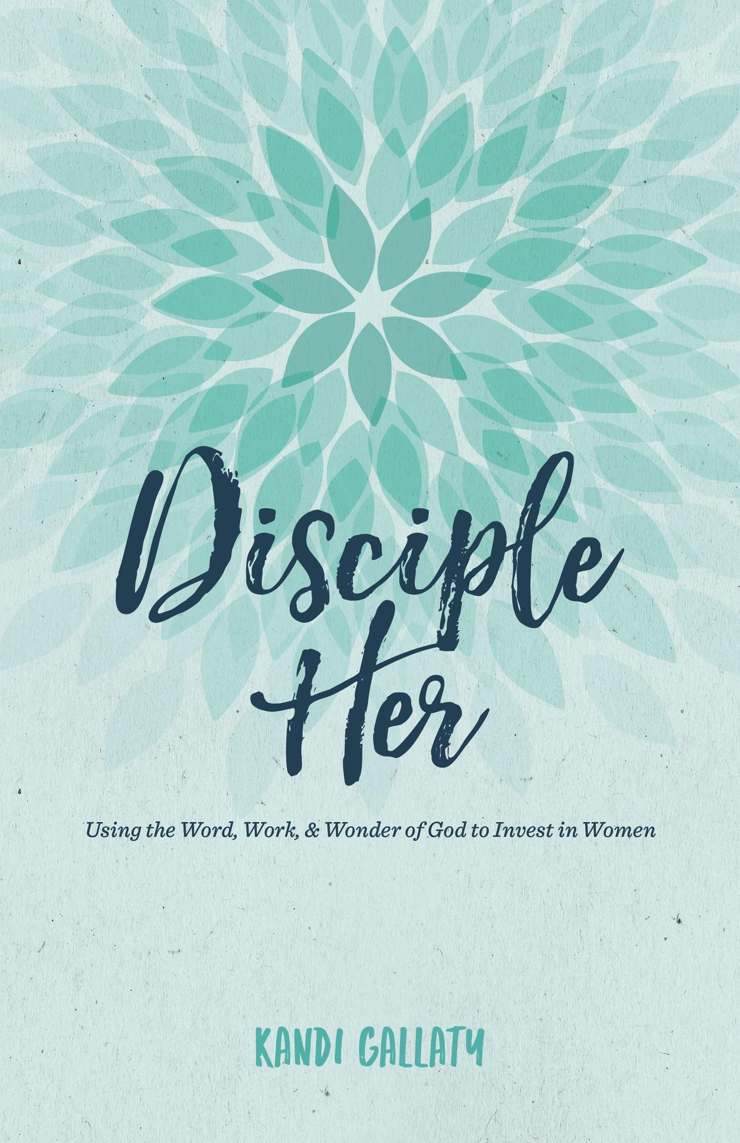 Disciple Her: Using the Word, Work, & Wonder of God to Invest in Women The Happy Book Stack