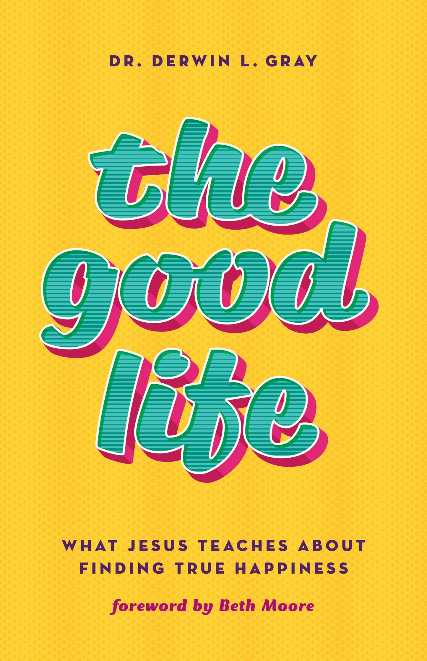 The Good Life: What Jesus Teaches about Finding True Happiness The Happy Book Stack