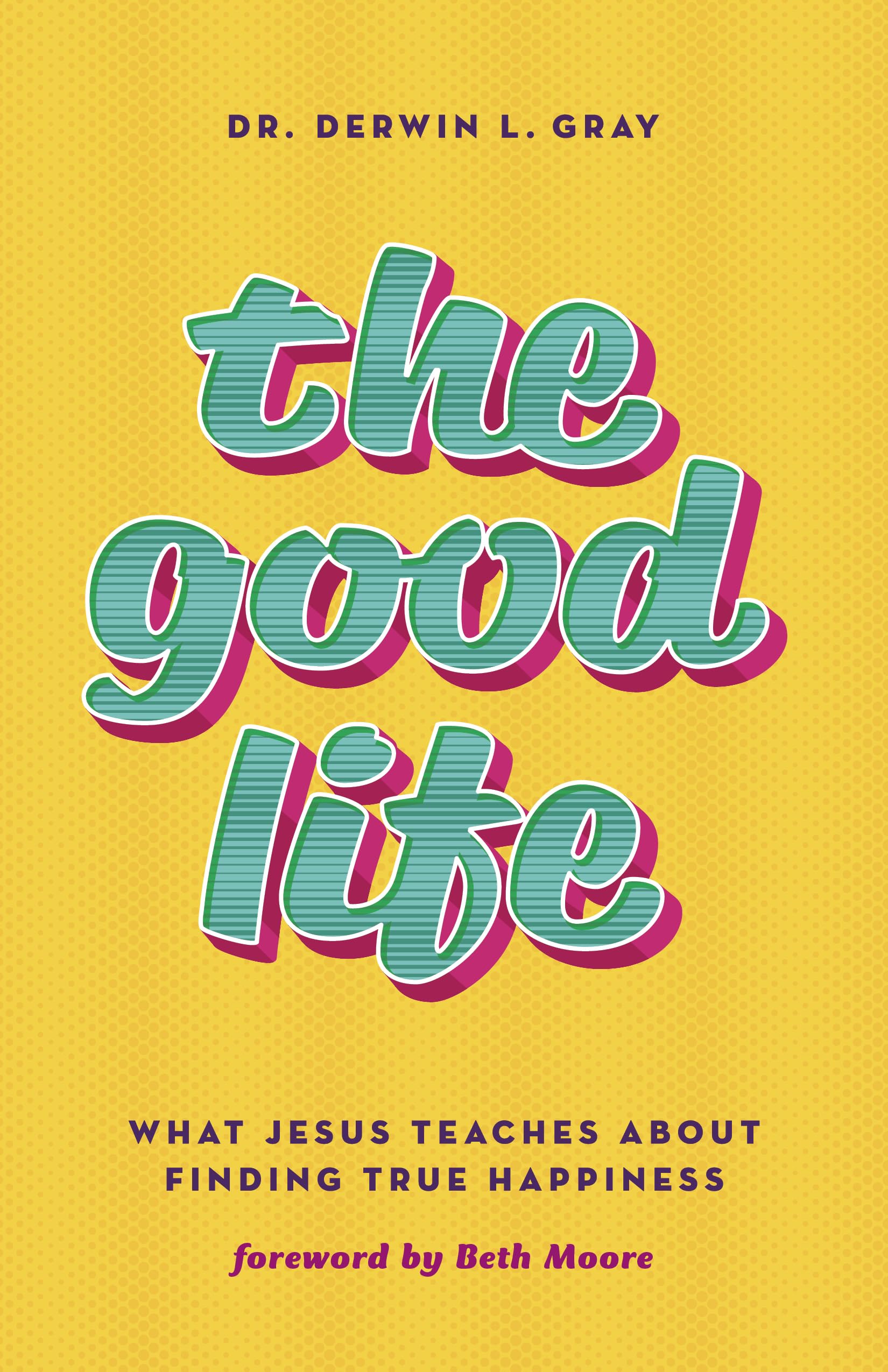 The Good Life: What Jesus Teaches about Finding True Happiness The Happy Book Stack