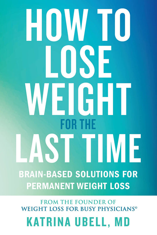 How to Lose Weight for the Last Time: Brain-Based Solutions for Permanent Weight Loss The Happy Book Stack