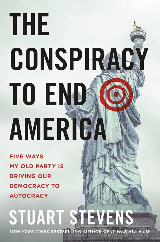 The Conspiracy to End America: Five Ways My Old Party Is Driving Our Democracy to Autocracy The Happy Book Stack