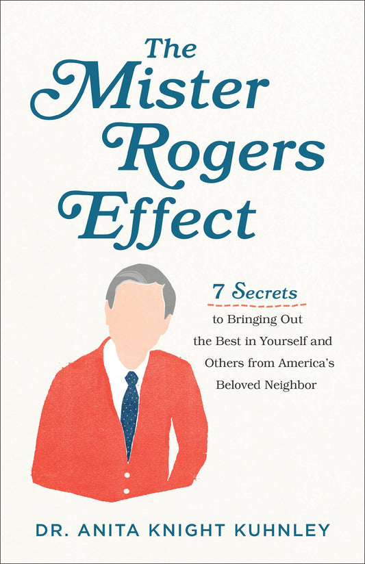 The Mister Rogers Effect: 7 Secrets to Bringing Out the Best in Yourself and Others from America's Beloved Neighbor - 8324