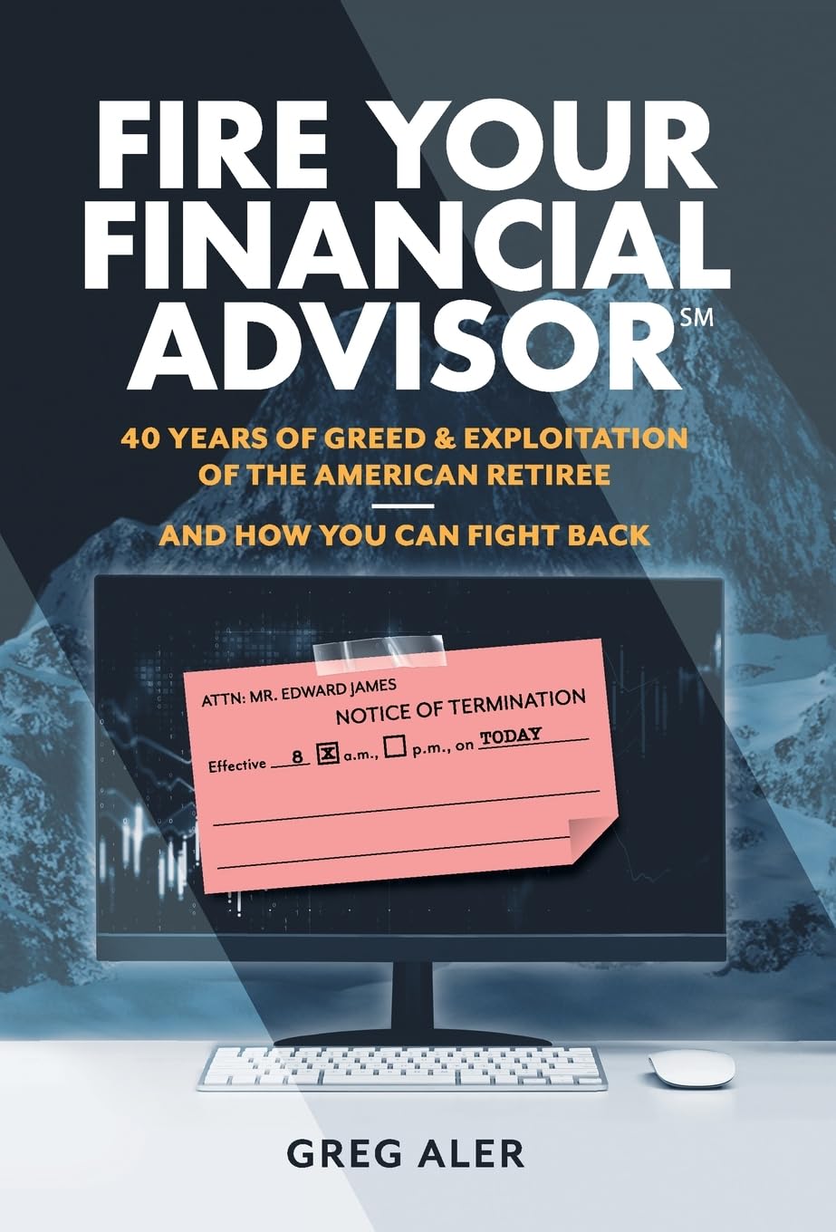 Fire Your Financial Advisor: 40 Years of Greed & Exploitation of the American Retiree, and How You Can Fight Back The Happy Book Stack