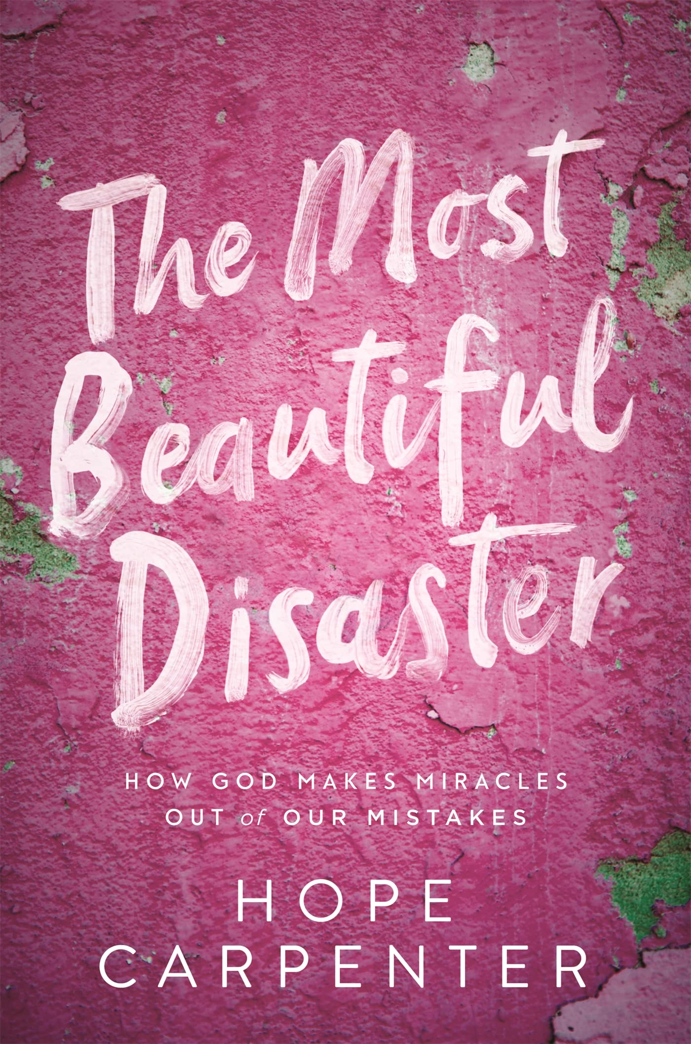 The Most Beautiful Disaster: How God Makes Miracles Out of Our Mistakes The Happy Book Stack
