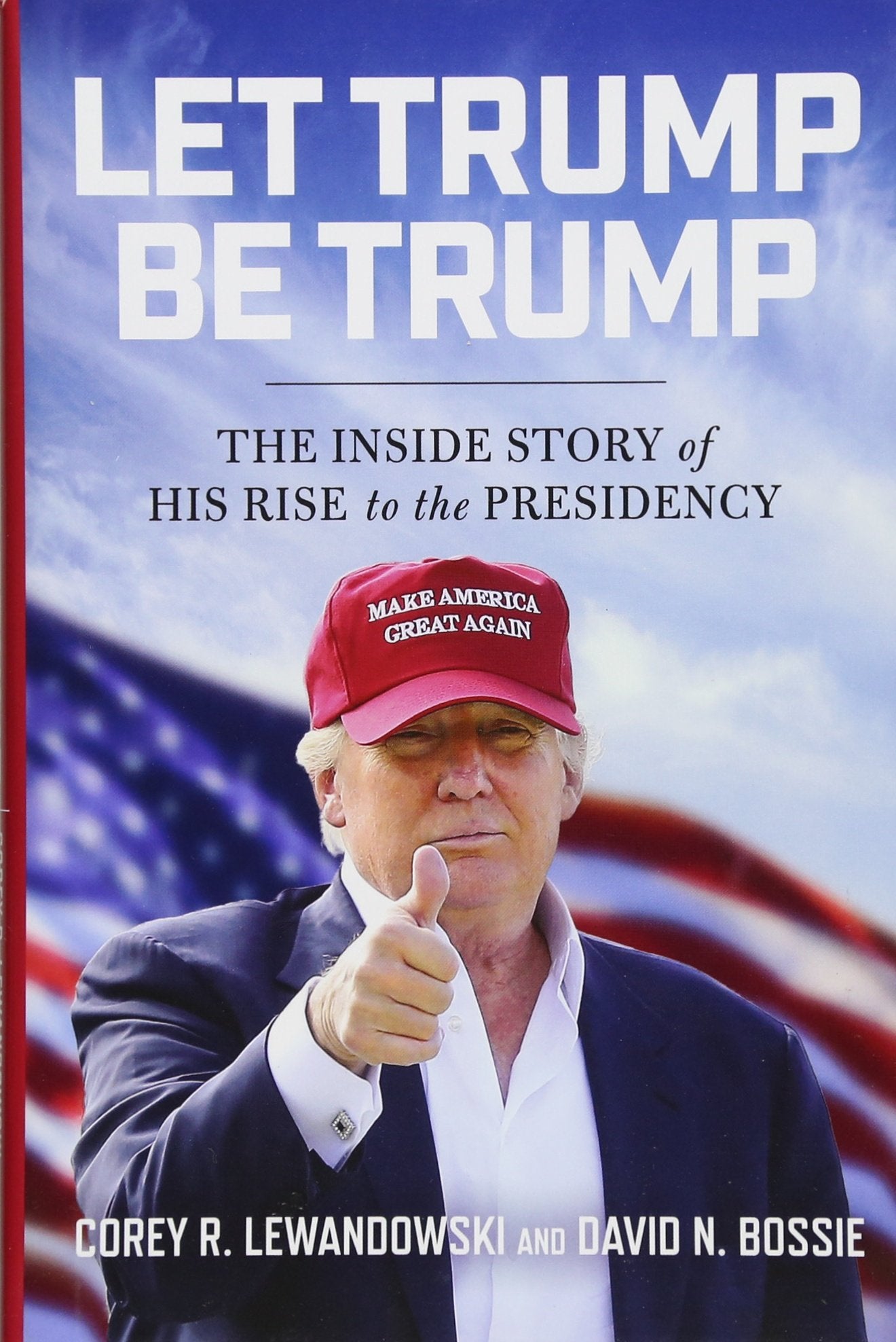 Let Trump Be Trump: The Inside Story of His Rise to the Presidency The Happy Book Stack
