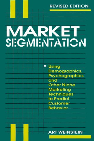 Market Segmentation: Using Demographics, Psychographics and Other Niche Marketing Techniques to Predict and Model Customer Behavior - 4548