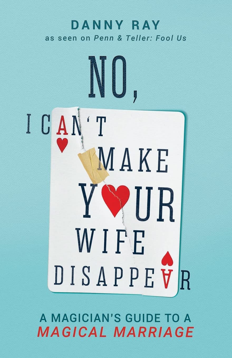 No, I Can’t Make Your Wife Disappear: A Magician’s Guide for a Magical Marriage The Happy Book Stack