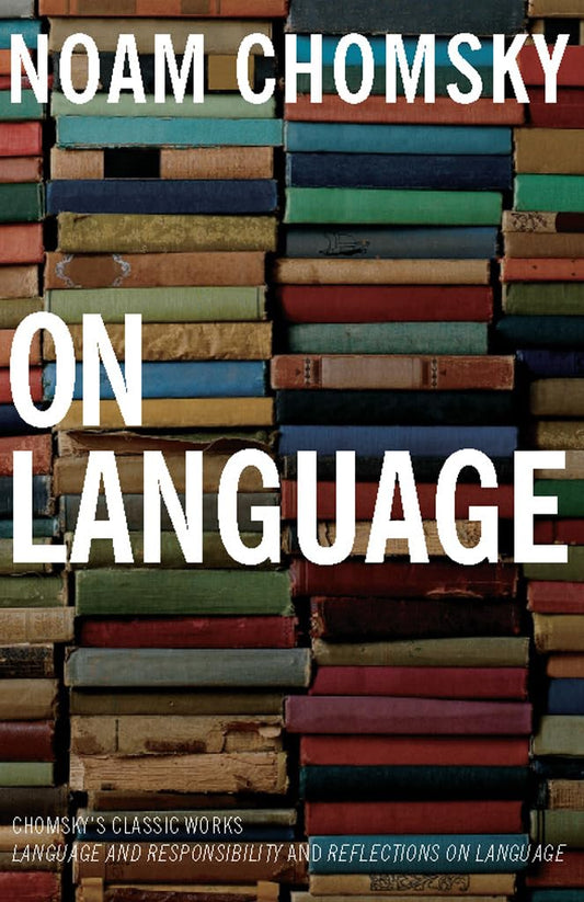 On Language: Chomsky's Classic Works Language and Responsibility and Reflections on Language in One Volume The Happy Book Stack
