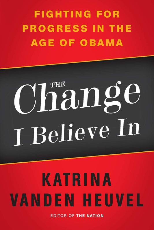 The Change I Believe In: Fighting for Progress in the Age of Obama The Happy Book Stack