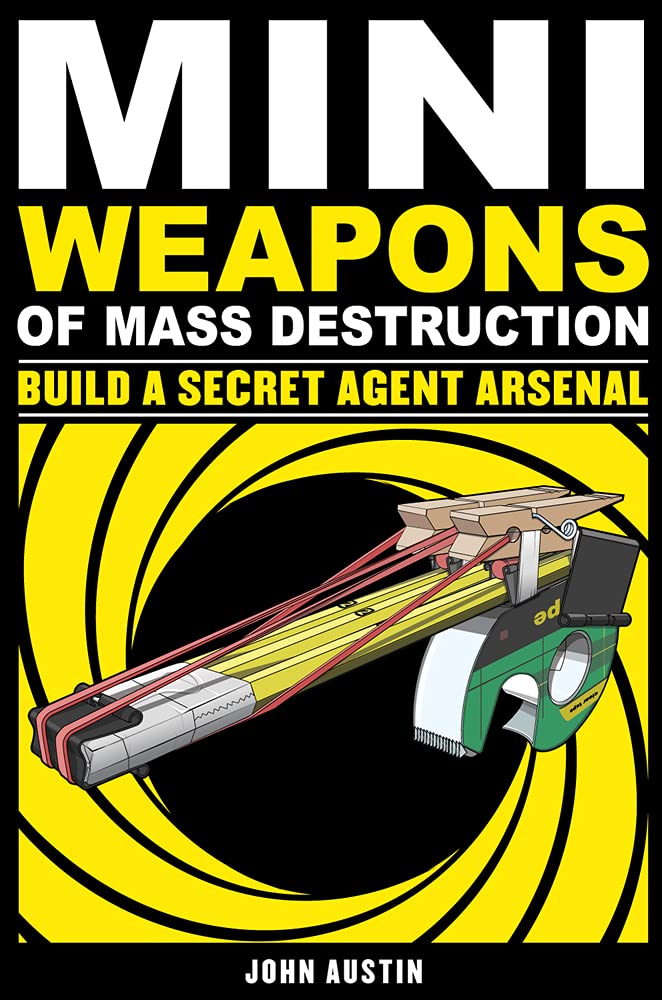 Mini Weapons of Mass Destruction: Build a Secret Agent Arsenal The Happy Book Stack