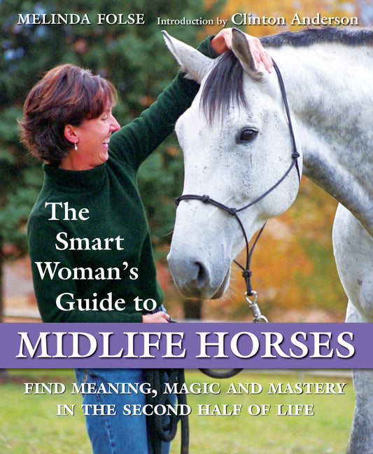 The Smart Woman's Guide to Midlife Horses: Finding Meaning, Magic and Mastery in the Second Half of Life - 4905