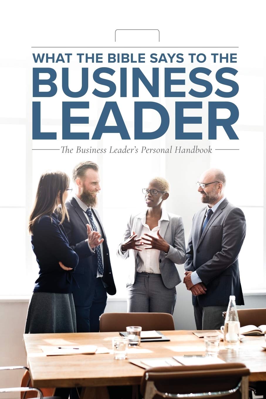 What the Bible Says to the Business Leader: The Business Leader's Personal Handbook The Happy Book Stack