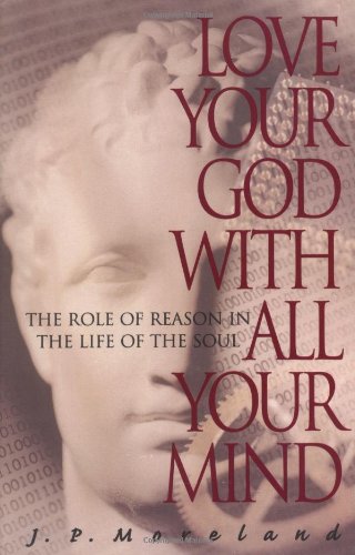 Love Your God with All Your Mind: The Role of Reason in the Life of the Soul The Happy Book Stack