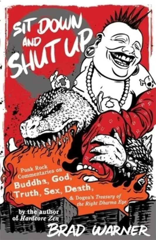 Sit Down and Shut Up: Punk Rock Commentaries on Buddha, God, Truth, Sex, Death, and Dogen's Treasury of the Right Dharma Eye The Happy Book Stack