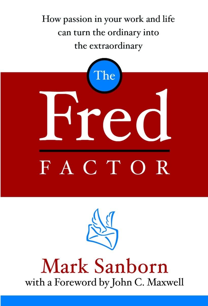 The Fred Factor: How Passion in Your Work and Life Can Turn the Ordinary into the Extraordinary The Happy Book Stack