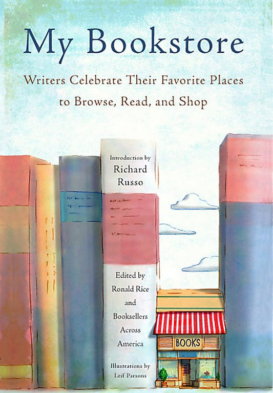 My Bookstore: Writers Celebrate Their Favorite Places to Browse, Read, and Shop The Happy Book Stack