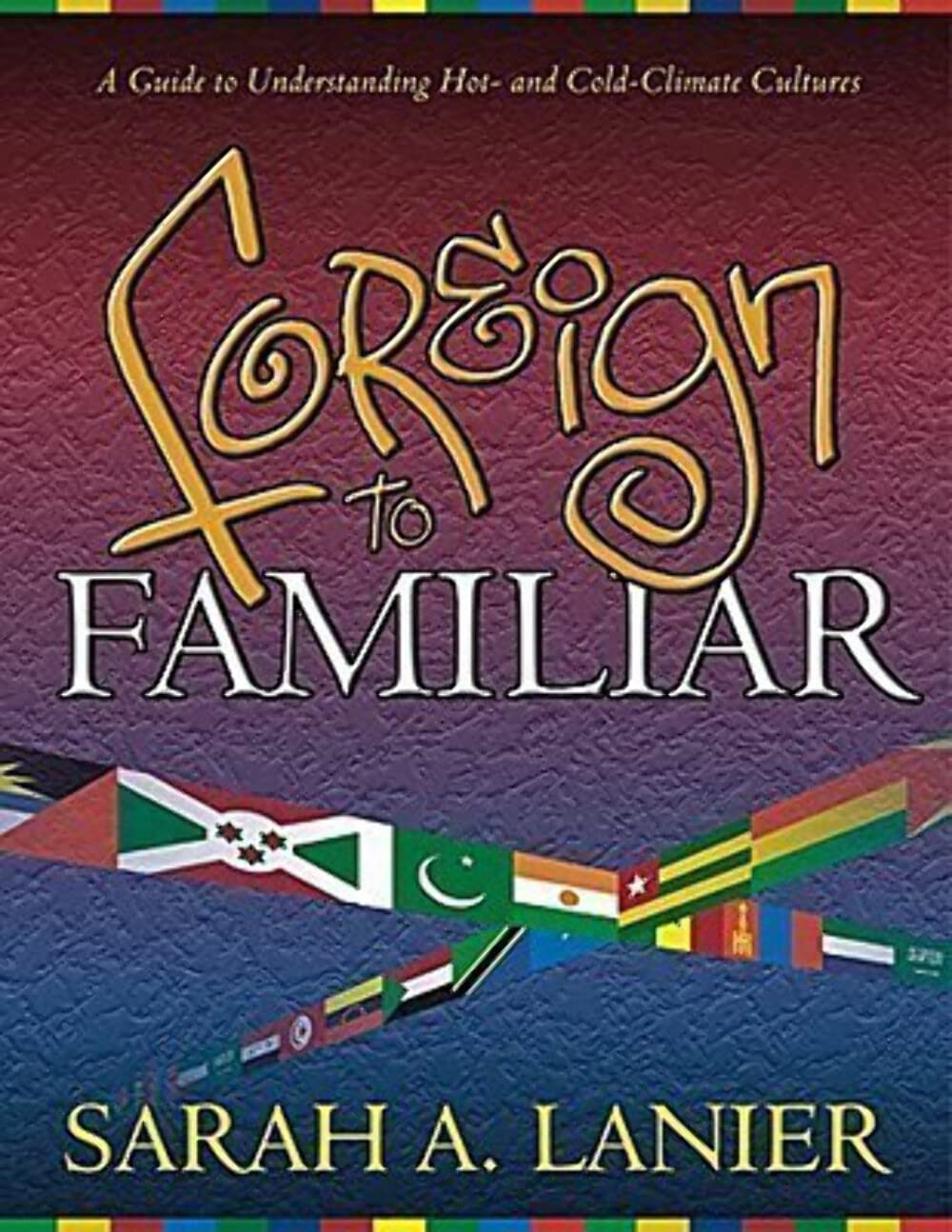 Foreign to Familiar: A Guide to Understanding Hot - And Cold - Climate Cultures The Happy Book Stack