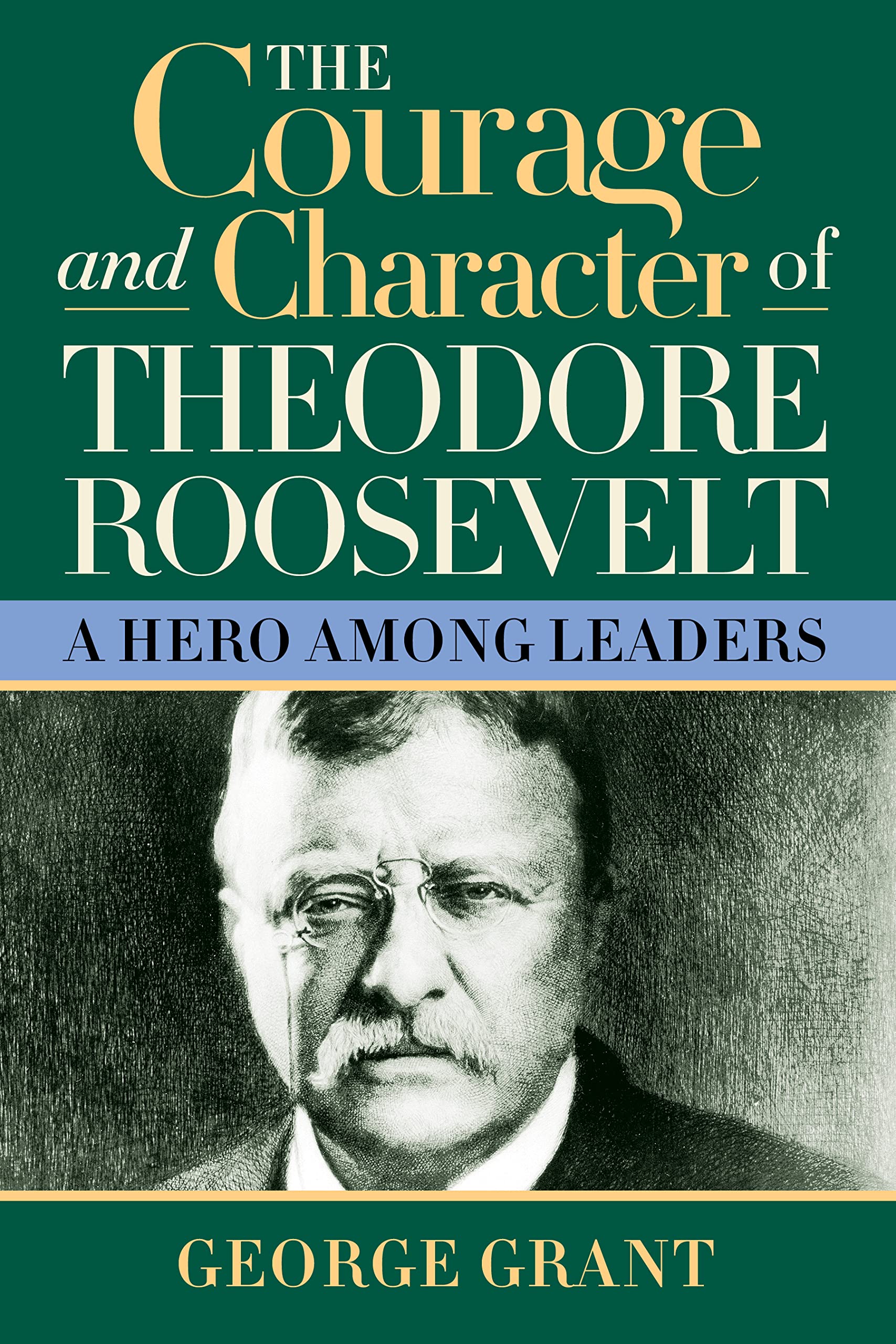 The Courage and Character of Theodore Roosevelt: A Hero Among Leaders The Happy Book Stack