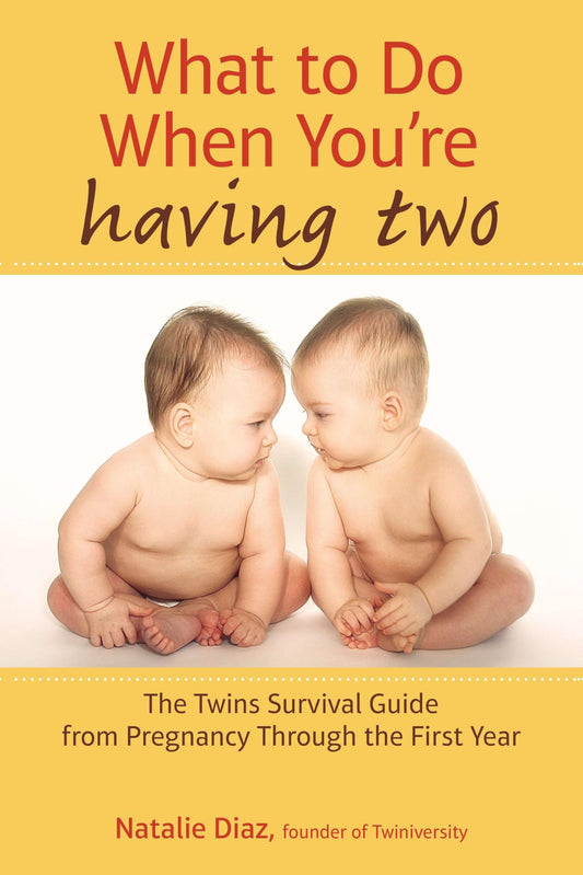 What to Do When You're Having Two: The Twins Survival Guide from Pregnancy Through the First Year - 7735