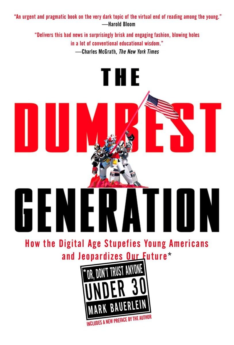 The Dumbest Generation: How the Digital Age Stupefies Young Americans and Jeopardizes Our Future(Or, Don't Trust Anyone Under 30) The Happy Book Stack