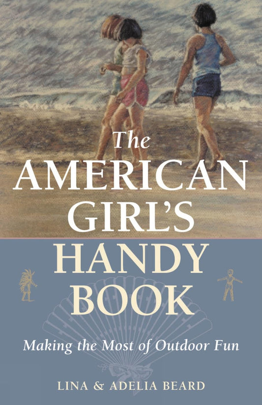 The American Girl's Handy Book: Making the Most of Outdoor Fun The Happy Book Stack