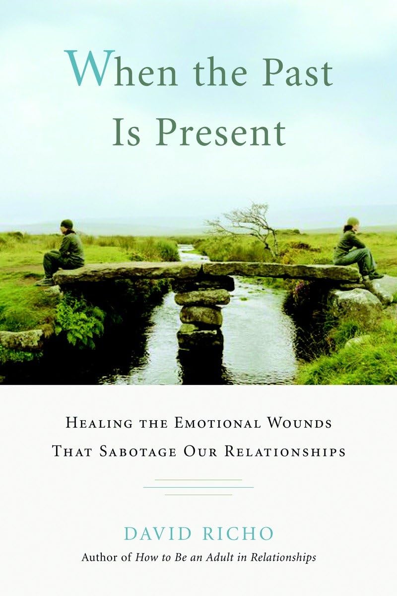When the Past Is Present: Healing the Emotional Wounds That Sabotage Our Relationships The Happy Book Stack
