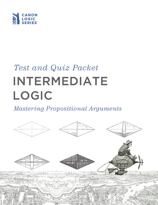 Intermediate Logic Test & Quiz Packet: Mastering Propositional Arguments - Tests and Quizzes for Homeschool and Classical Education Students The Happy Book Stack