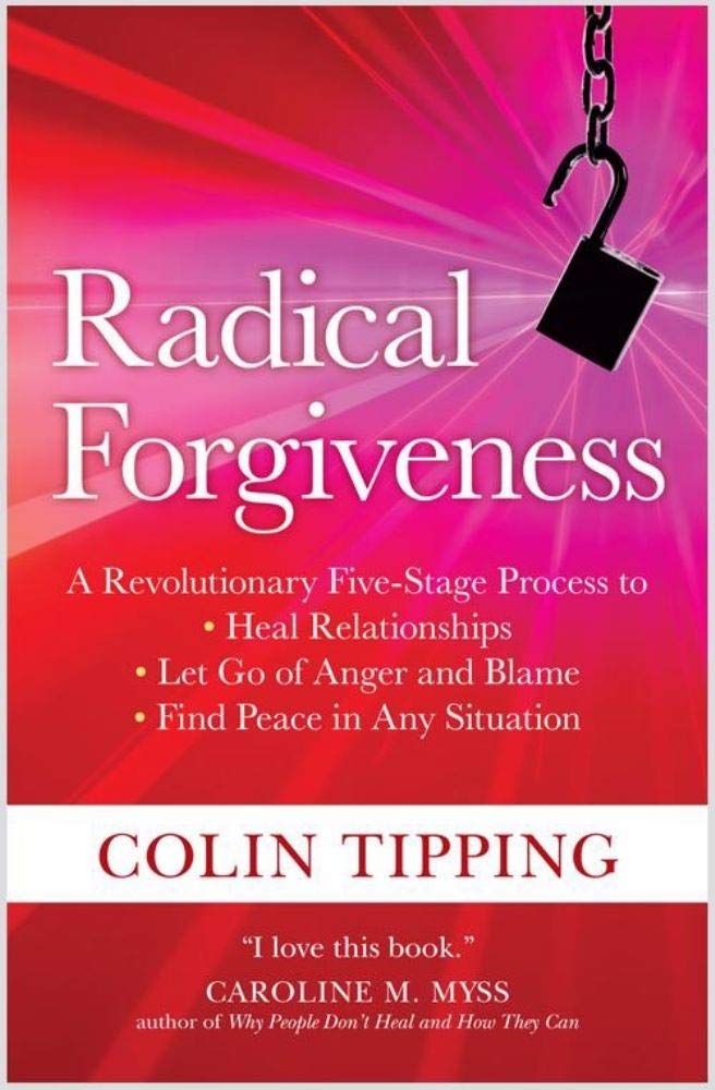 Radical Forgiveness: A Revolutionary Five-Stage Process to: Heal Relationships, Let Go of Anger and Blame, and Find Peace in Any Situation The Happy Book Stack