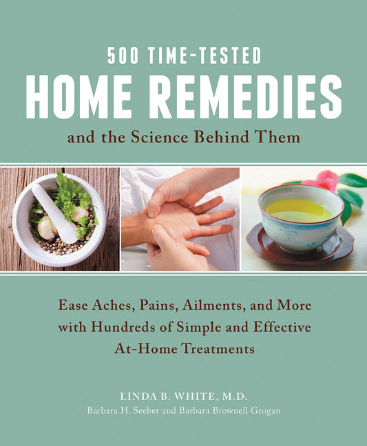500 Time-Tested Home Remedies and the Science Behind Them: Ease Aches, Pains, Ailments, and More with Hundreds of Simple and Effective At-Home Treatments - 9335