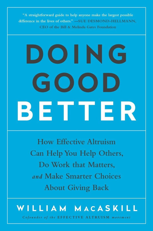 Doing Good Better: How Effective Altruism Can Help You Help Others, Do Work that Matters, and Make Smarter Choices about Giving Back The Happy Book Stack