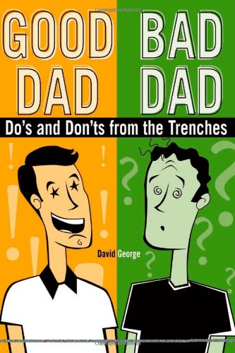 Good Dad / Bad Dad: The Do's and Don'ts from the Trenches The Happy Book Stack