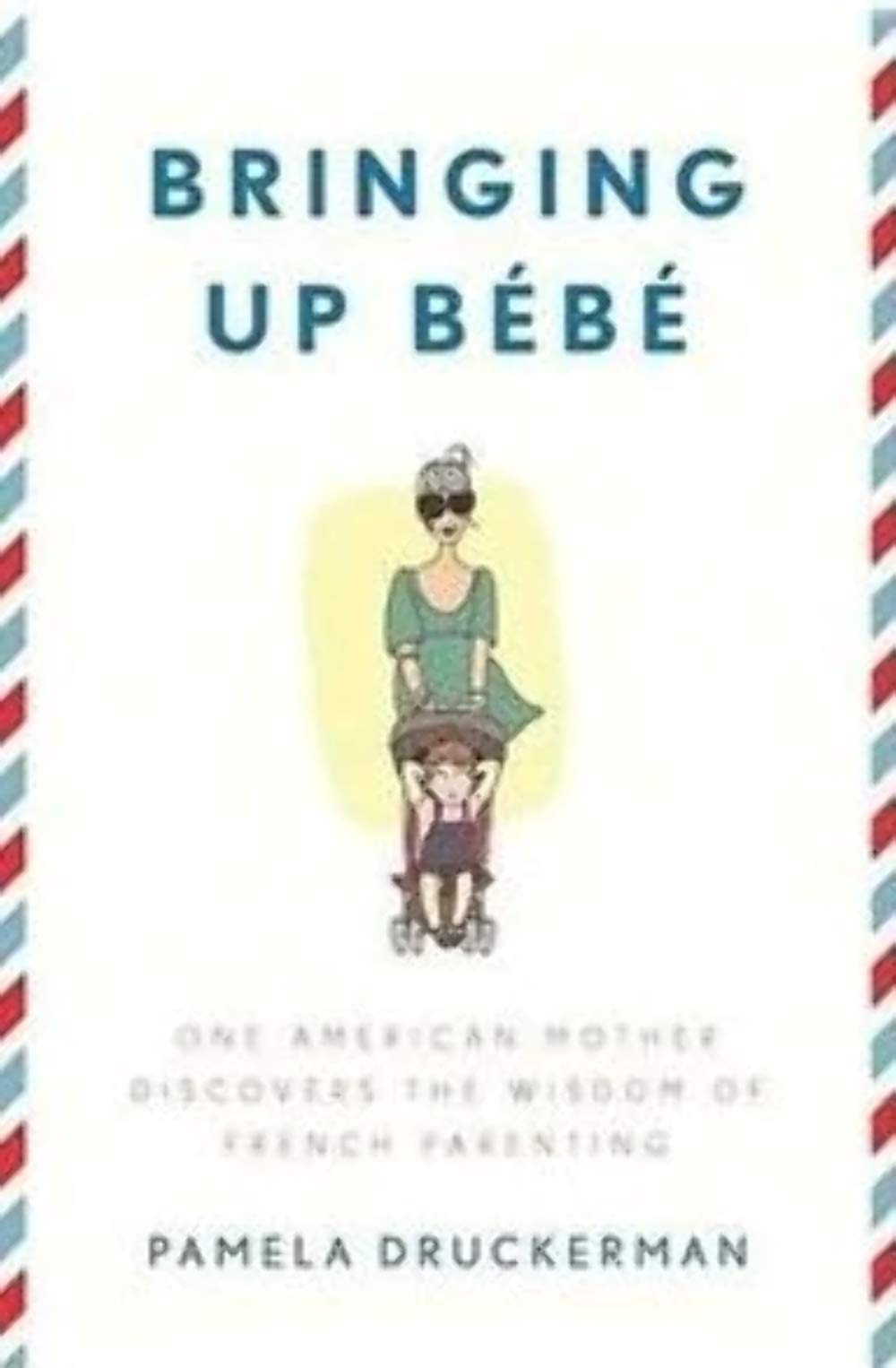 Bringing Up Bébé: One American Mother Discovers the Wisdom of French Parenting The Happy Book Stack