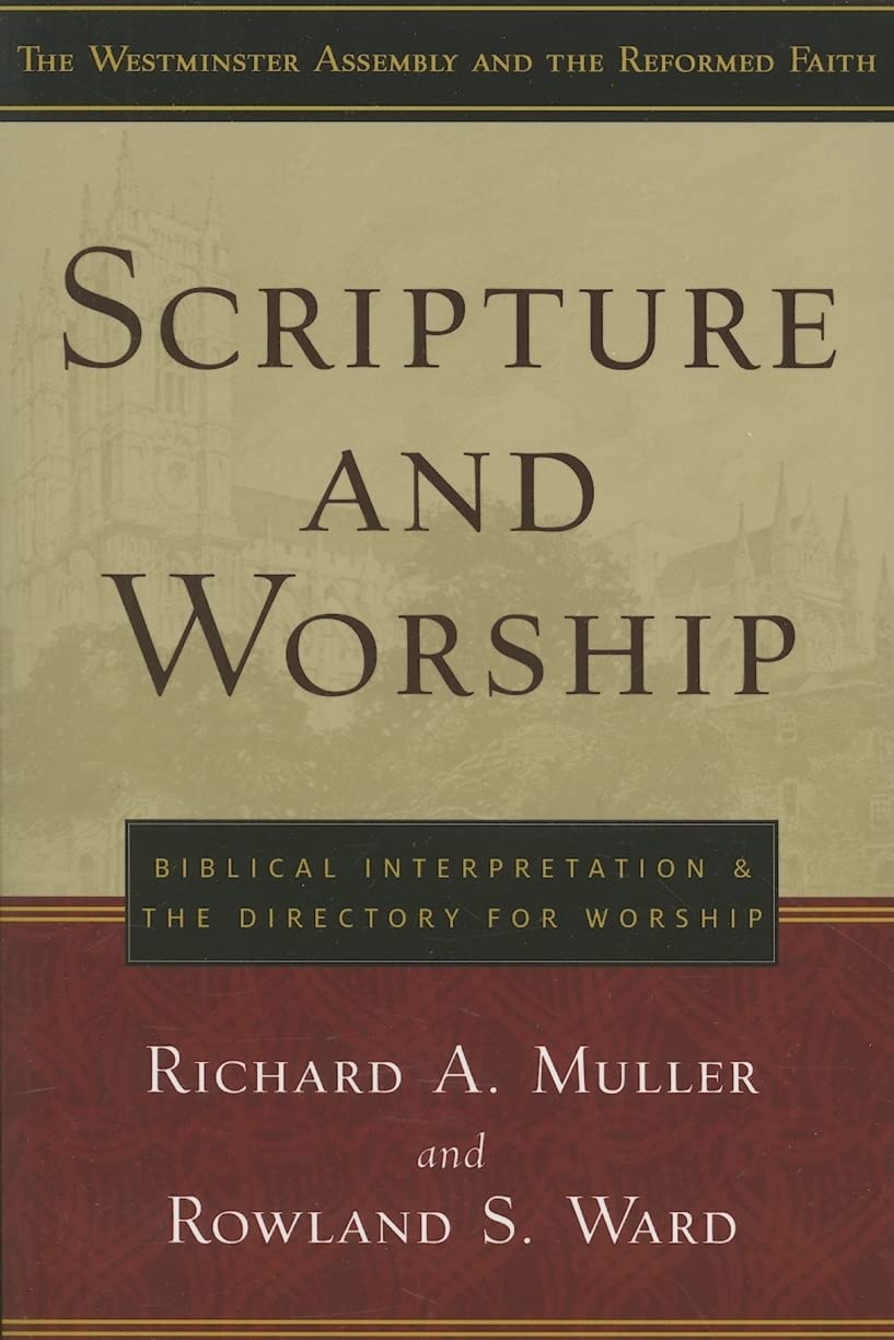 Scripture and Worship: Biblical Interpretation and the Directory for Public Worship (Westminster Assembly and the Reformed Faith) - 2286