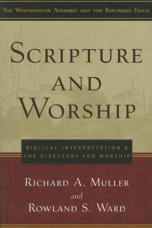 Scripture and Worship: Biblical Interpretation and the Directory for Public Worship (Westminster Assembly and the Reformed Faith) - 2286